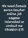 We need female quran teacher  and online  teach English subject Ma