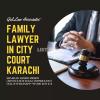 Best Family Lawyer in City Court Karachi